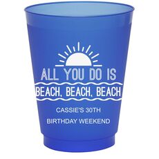 All You Do Is Beach, Beach, Beach Colored Shatterproof Cups