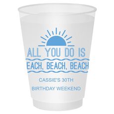 All You Do Is Beach, Beach, Beach Shatterproof Cups