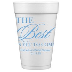 The Best Is Yet To Come Styrofoam Cups