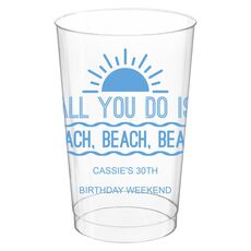 All You Do Is Beach, Beach, Beach Clear Plastic Cups