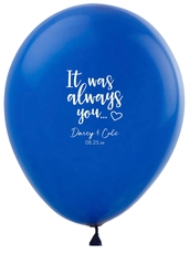 It Was Always You Latex Balloons