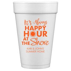 It's Always Happy Hour at the Shore Styrofoam Cups